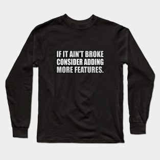 If it ain't broke, consider adding more features - Engineering quote Long Sleeve T-Shirt